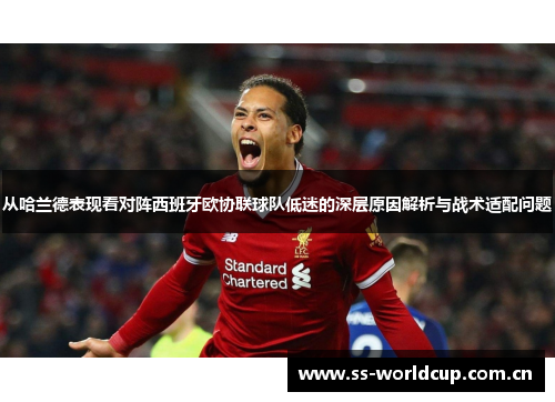 从哈兰德表现看对阵西班牙欧协联球队低迷的深层原因解析与战术适配问题 从哈兰德表现看对阵西班牙欧协联球队低迷的深层原因解析与战术适配问题